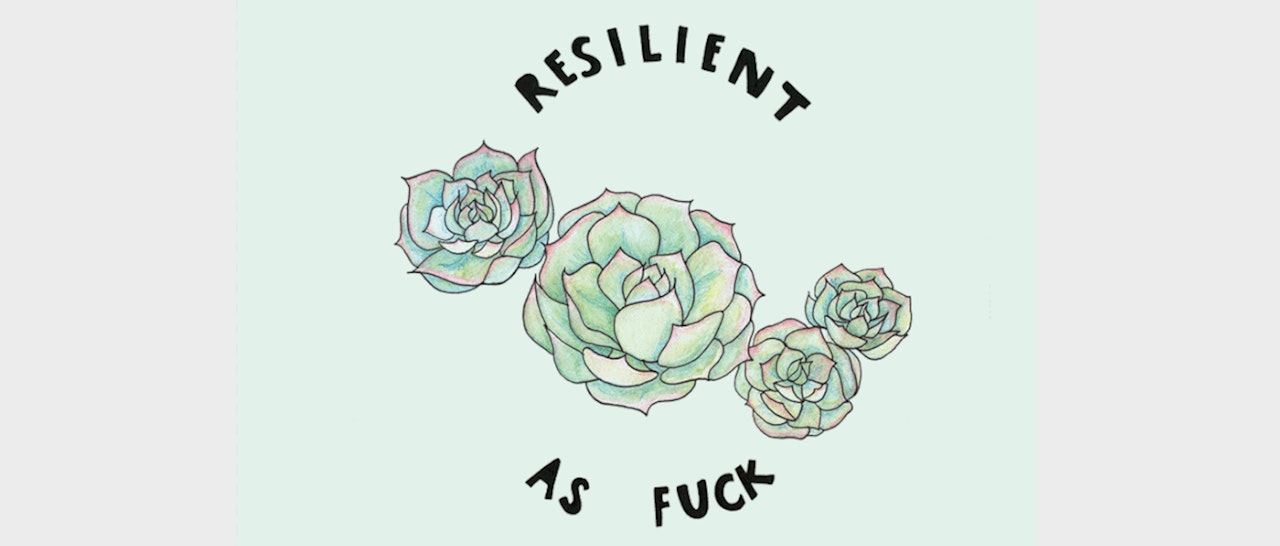 Image of a drawing of four flowers of different sizes. Writing goes around flowers in a circle and says "Resilient as Fuck".